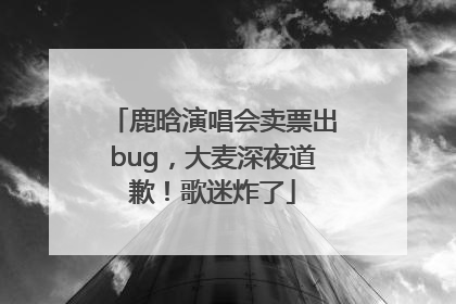 鹿晗演唱会卖票出bug，大麦深夜道歉！歌迷炸了