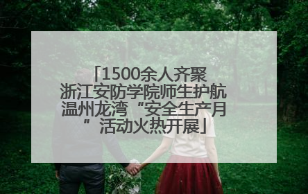 1500余人齐聚 浙江安防学院师生护航温州龙湾“安全生产月”活动火热开展
