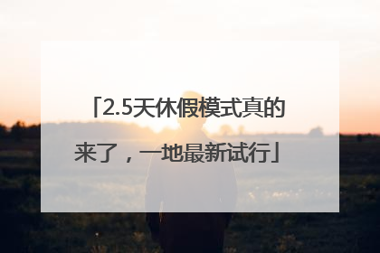 2.5天休假模式真的来了，一地最新试行