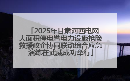 2025年甘肃河西电网大面积停电暨电力设施抢险救援政企协同联动综合应急演练在武威成功举行