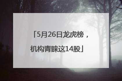 5月26日龙虎榜，机构青睐这14股